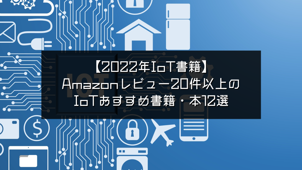 【2023年IoT書籍】Amazonレビュー20件以上のIoTおすすめ書籍・本12選