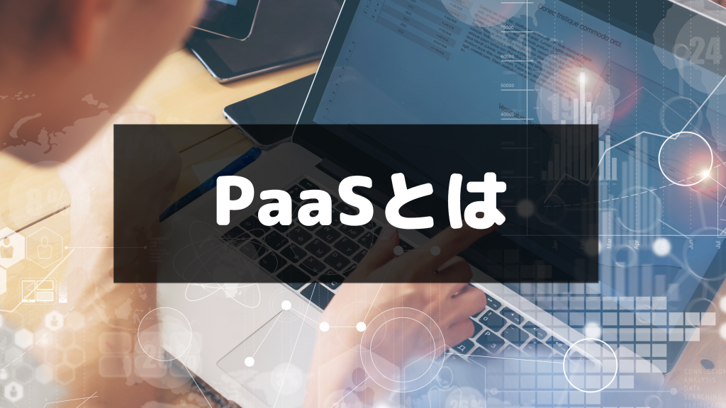 PaaS（パース）とは？特徴やメリット・デメリット、代表例を紹介
