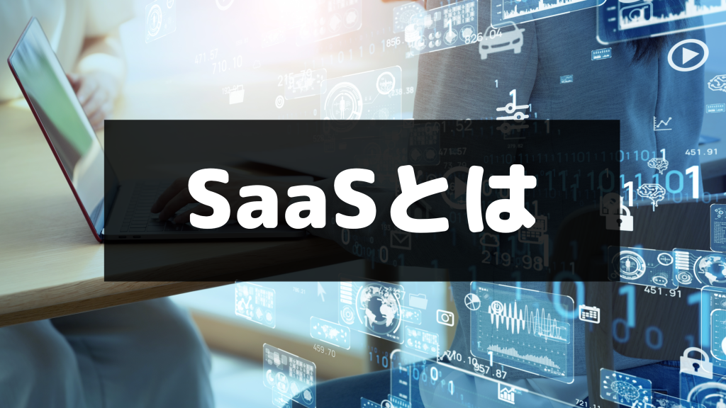 SaaS（サース）とは？意味や特徴、ホリゾンタル・バーティカルの違いやサービス例も紹介