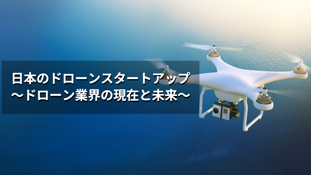 日本・海外のドローンスタートアップ・ベンチャー会社16社〜ドローン業界の現在と未来〜