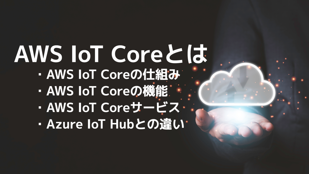 AWS IoT Coreとは？仕組みや機能、Azureとの違いを解説