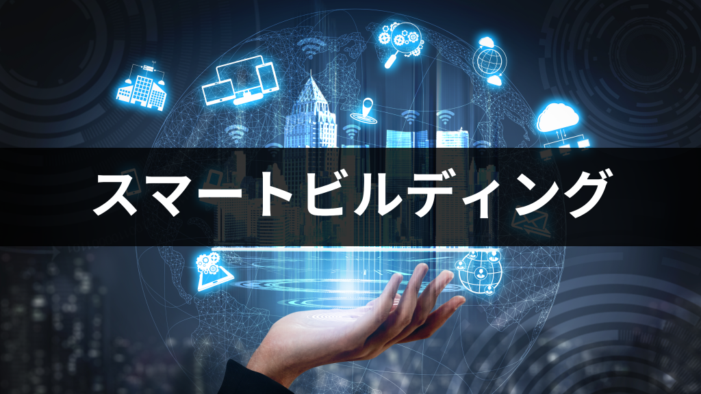スマートビルディングとは？特徴やメリット、市場規模、事例などを紹介