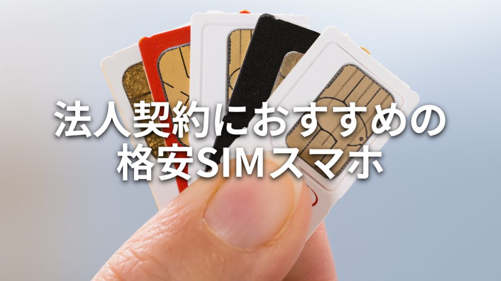 法人契約におすすめの格安SIMスマホ5選を徹底比較！