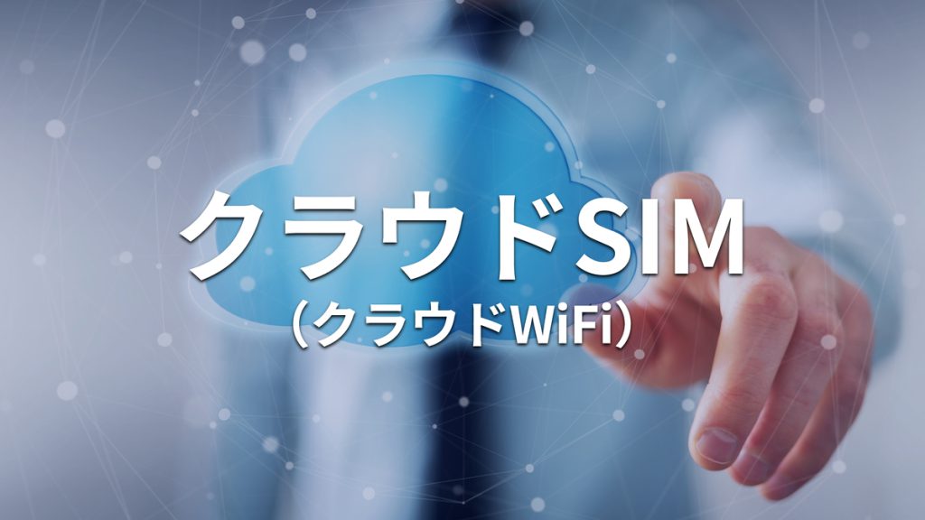 クラウドSIM（クラウドWiFi）の仕組みとは？メリットやデメリット、おすすめも紹介
