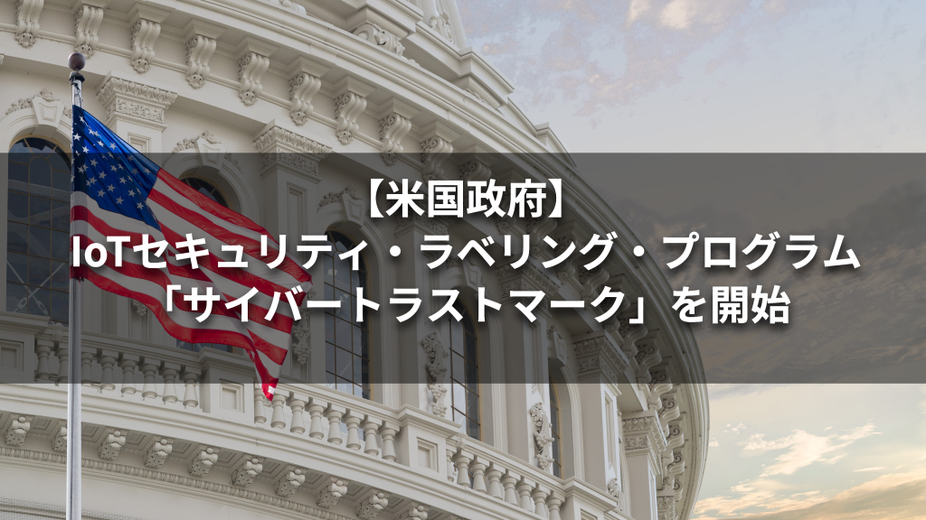 米国政府、IoTセキュリティ・ラベリング・プログラム「サイバートラストマーク」を開始