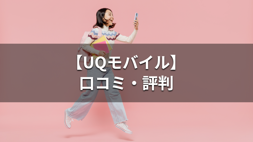 UQモバイルの評判は？後悔しないために悪い・良い口コミを比較し、新プランも一挙解説！