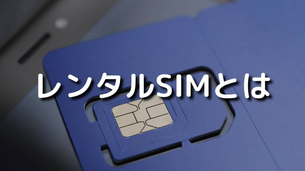 レンタルSIMとは？特徴やメリット、選び方、おすすめSIMを紹介