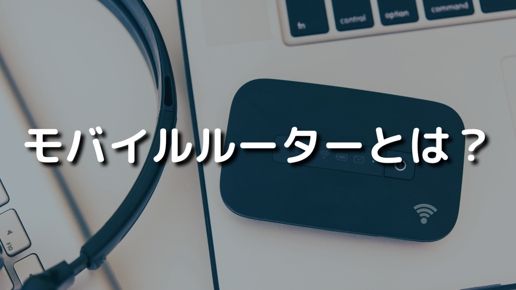モバイルルーターとは？選び方やメリット・デメリットを紹介