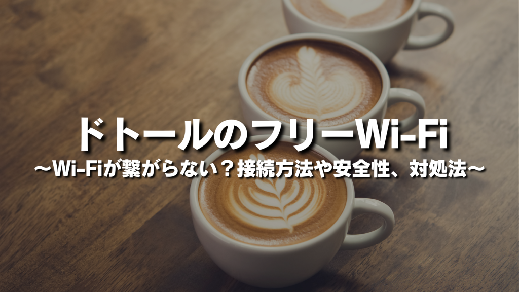 ドトールのフリーWi-Fiが繋がらない？接続方法や安全性、対処法をわかりやすく簡単に紹介