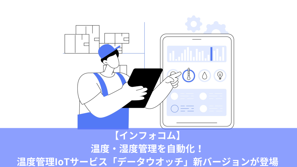 【インフォコム】温度・湿度管理を自動化！温度管理IoTサービス「データウオッチ」新バージョンが登場