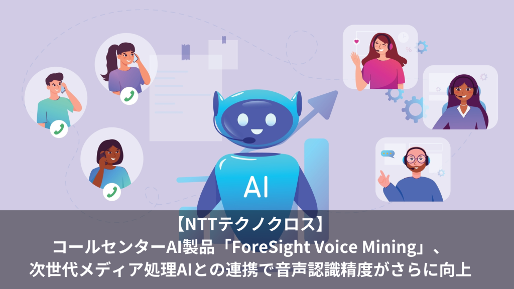 【NTTテクノクロス】コールセンターAI製品「ForeSight Voice Mining」、次世代メディア処理AIとの連携で音声認識精度がさらに向上