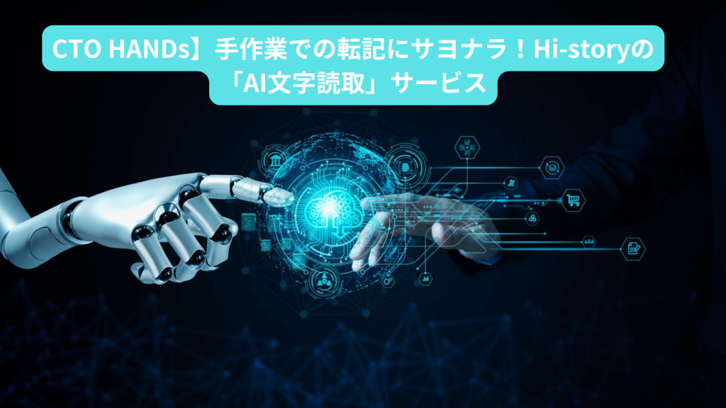 【CTO HANDs】手作業での転記にサヨナラ！Hi-storyの「AI文字読取」サービス