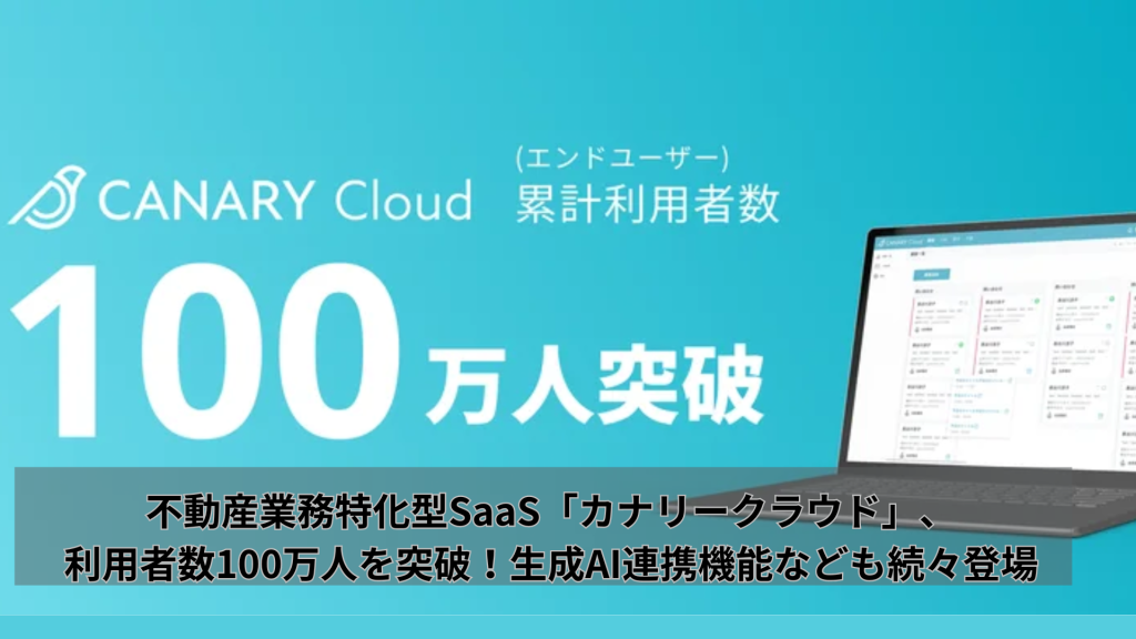 不動産業務特化型SaaS「カナリークラウド」、利用者数100万人を突破！生成AI連携機能なども続々登場