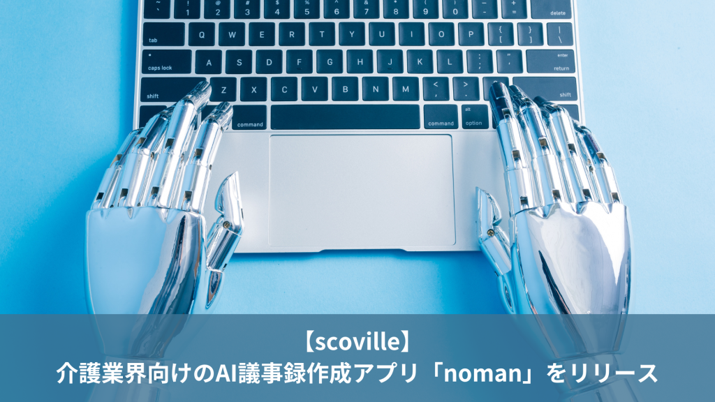 【scoville】介護業界向けのAI議事録作成アプリ「noman」をリリース