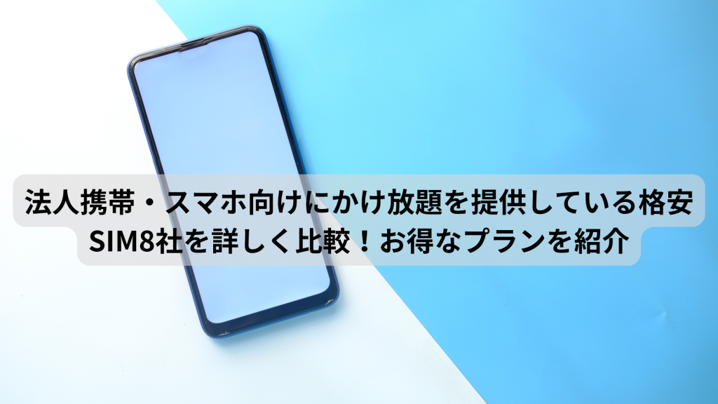 法人携帯・スマホ向けにかけ放題を提供している格安SIM6社を詳しく比較！お得なプランを紹介