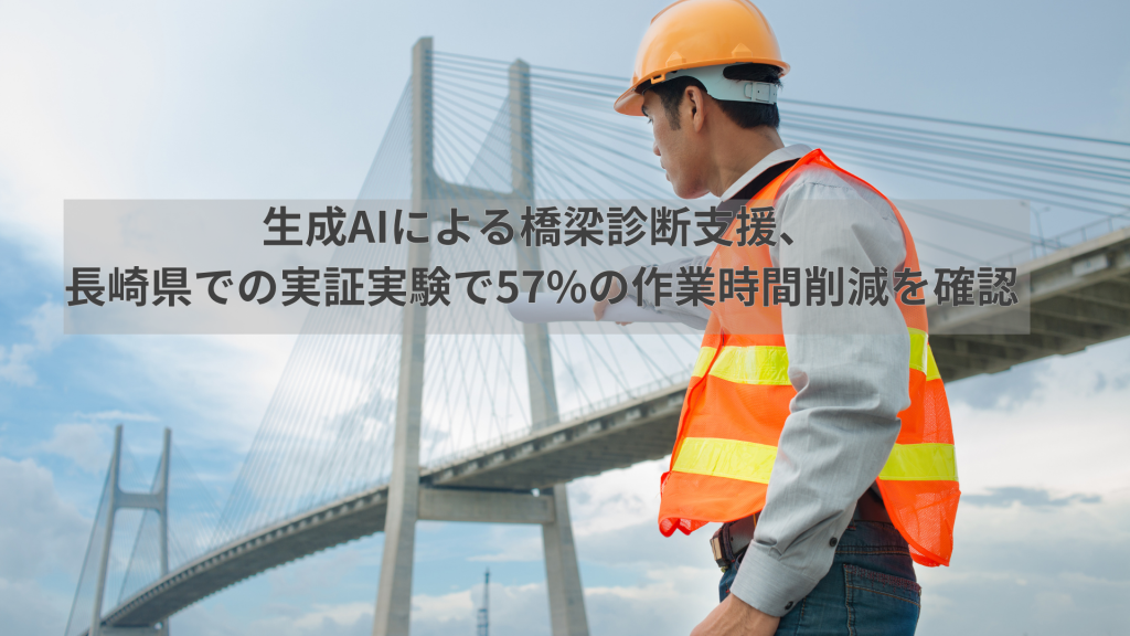 生成AIによる橋梁診断支援、長崎県での実証実験で57%の作業時間削減を確認