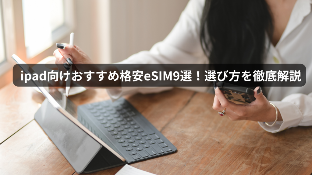 ipad向けおすすめ格安eSIM9選！選び方を徹底解説