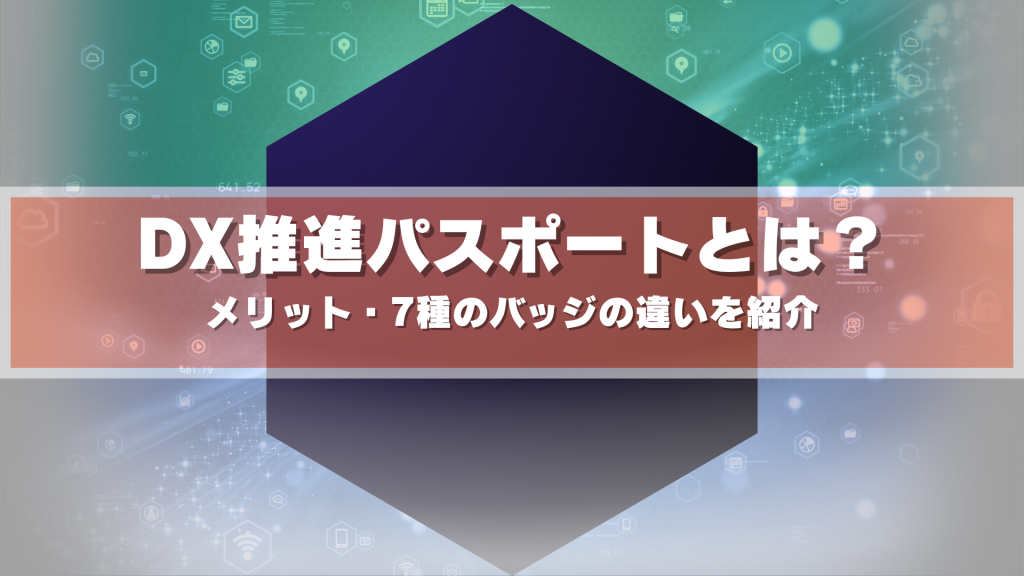 DX推進パスポートとは？取得のメリットや7種のバッジの違いをわかりやすく紹介