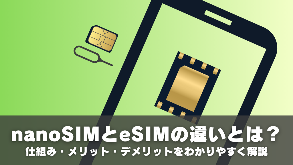 nanoSIMとeSIMの違いとは？仕組み・メリット・デメリットをわかりやすく解説
