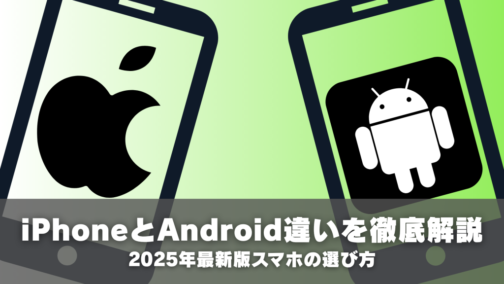 iPhoneとAndroidの違いを徹底解説｜2025年最新版スマホの選び方