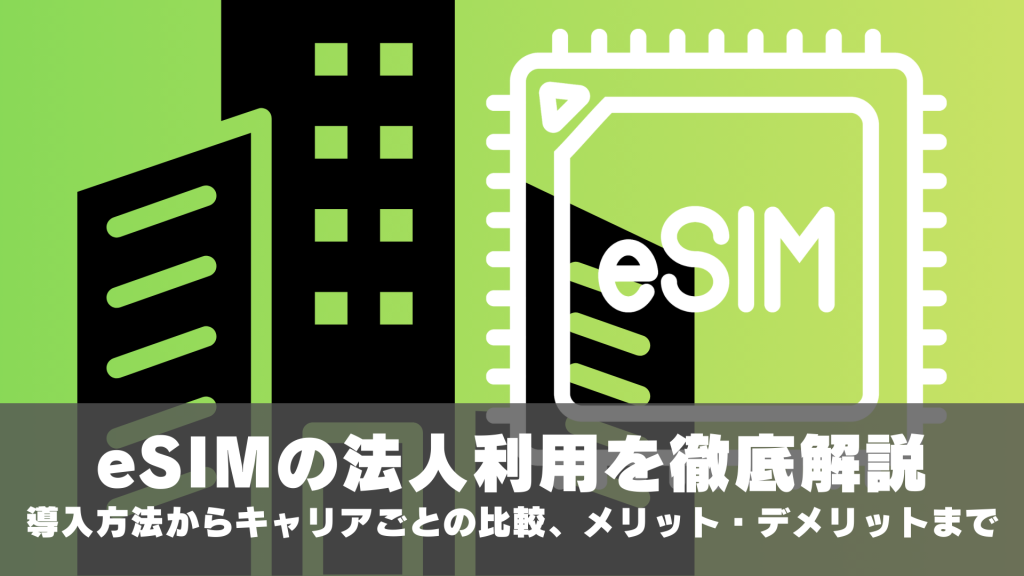 eSIMの法人利用を徹底解説。導入方法からキャリアごとの比較、メリット・デメリットまで