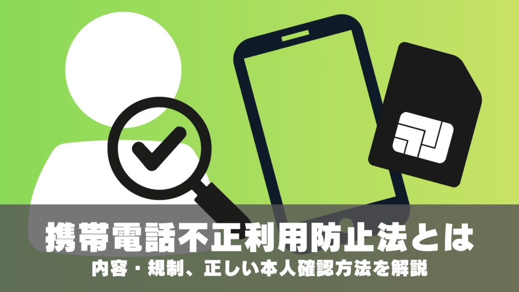 【2026年に法改正】携帯電話不正利用防止法とは。内容・規制、正しい本人確認方法を解説