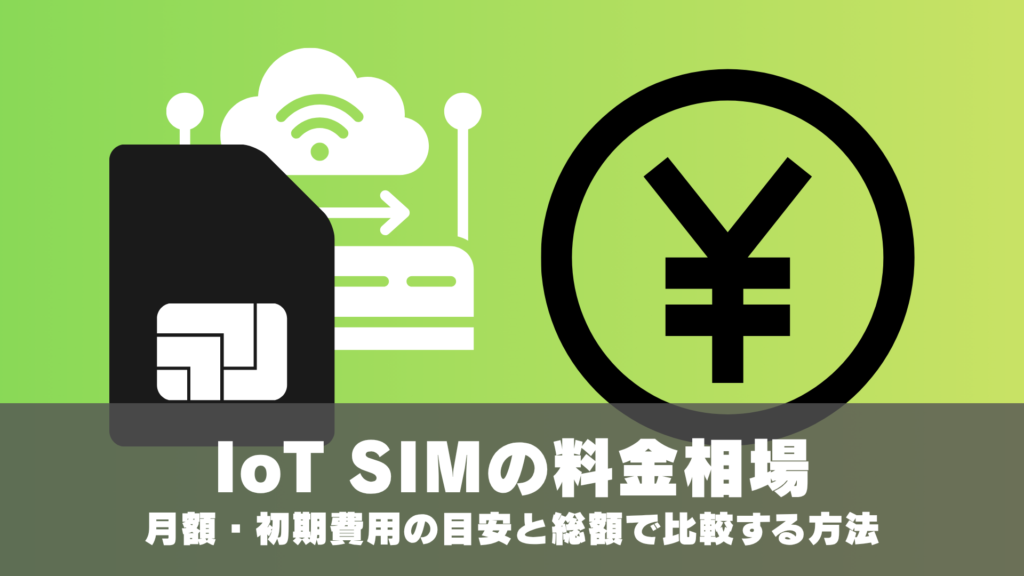 IoT SIMの料金相場｜月額・初期費用の目安と総額で比較する方法