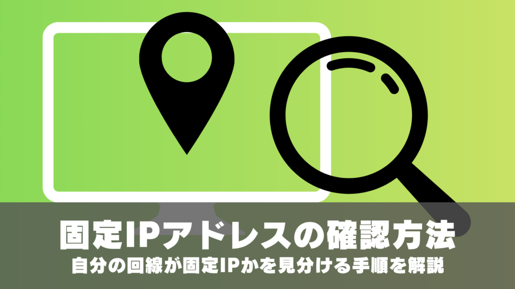 固定IPアドレスの確認方法。自分の回線が固定IPかを見分ける手順を解説