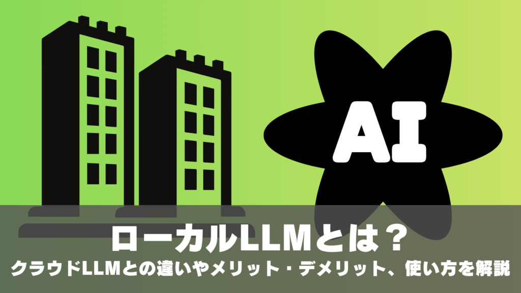 ローカルLLMとは？クラウドLLMとの違いやメリット・デメリット、現場での使い方を解説